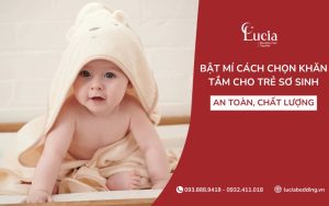 Bật mí cách chọn khăn tắm cho trẻ sơ sinh an toàn, chất lượng