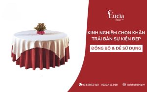 Kinh nghiệm chọn khăn trải bàn sự kiện đẹp, đồng bộ & dễ sử dụng