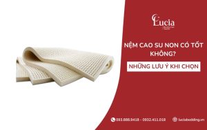 Nệm cao su non có tốt không? Những lưu ý khi chọn nệm cao su non