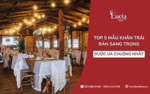Top 5 mẫu khăn trải bàn sang trọng được ưa chuộng nhất hiện nay